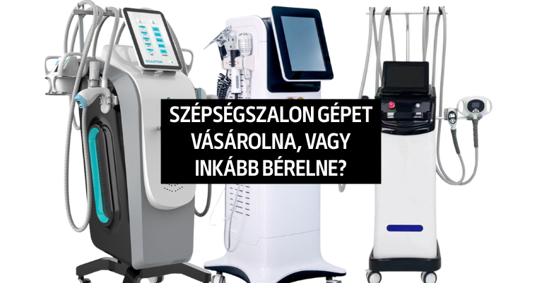 Szépségszalon gépet vásárolna, vagy inkább bérelne? – Útmutató induló és bővülő szalonoknak